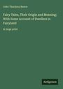 John Thackray Bunce: Fairy Tales, Their Origin and Meaning; With Some Account of Dwellers in Fairyland, Buch