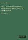 Jos. E. Badger: Dusky Dick; Or, Old Toby Castor's Great Campaign, A story of the Last Sioux Outbreak, Buch