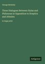 George Berkeley: Three Dialogues Between Hylas and Philonous in Opposition to Sceptics and Atheists, Buch