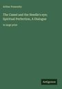 Arthur Ponsonby: The Camel and the Needle's eye; Spiritual Perfection, A Dialogue, Buch