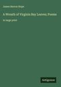 James Barron Hope: A Wreath of Virginia Bay Leaves; Poems, Buch
