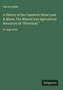 Dan de Quille: A History of the Comstock Silver Lode & Mines; The Mineral And Agricultural Resources Of "Silverland.", Buch