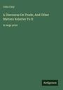 John Cary: A Discourse On Trade, And Other Matters Relative To It , Buch