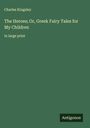 Charles Kingsley: The Heroes; Or, Greek Fairy Tales for My Children, Buch