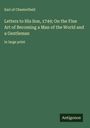 Earl Of Chesterfield: Letters to His Son, 1749; On the Fine Art of Becoming a Man of the World and a Gentleman, Buch