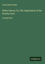 Louis Albert Banks: White Slaves; Or, The Oppression of the Worthy Poor, Buch