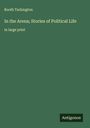 Booth Tarkington: In the Arena; Stories of Political Life, Buch