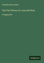 Timothy Shay Arthur: The Two Wives; Or, Lost and Won, Buch
