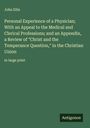 John Ellis: Personal Experience of a Physician; With an Appeal to the Medical and Clerical Professions; and an Appendix, a Review of "Christ and the Temperance Question," in the Christian Union, Buch
