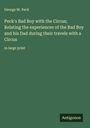 George W. Peck: Peck's Bad Boy with the Circus; Relating the experiences of the Bad Boy and his Dad during their travels with a Circus, Buch