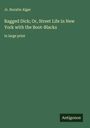 Jr. Horatio Alger: Ragged Dick; Or, Street Life in New York with the Boot-Blacks, Buch
