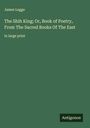 James Legge: The Shih King; Or, Book of Poetry, From The Sacred Books Of The East, Buch