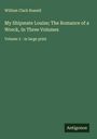 William Clark Russell: My Shipmate Louise; The Romance of a Wreck, In Three Volumes, Buch