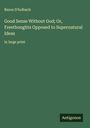 Baron D'Holbach: Good Sense Without God; Or, Freethoughts Opposed to Supernatural Ideas, Buch
