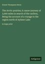Ernest Thompson Seton: The Arctic prairies; A canoe-journey of 2,000 miles in search of the caribou, Being the account of a voyage to the region north of Aylmer Lake, Buch