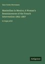 Sara Yorke Stevenson: Maximilian in Mexico; A Woman's Reminiscences of the French Intervention 1862-1867, Buch