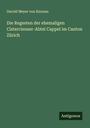 Gerold Meyer Von Knonau: Die Regesten der ehemaligen Cistercienser-Abtei Cappel im Canton Zürich, Buch