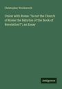 Christopher Wordsworth: Union with Rome: "Is not the Church of Rome the Babylon of the Book of Revelation?"; an Essay, Buch