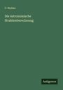 C. Bruhns: Die Astronomische Strahlenberechnung, Buch