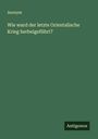 Anonym: Wie ward der letzte Orientalische Krieg herbeigeführt?, Buch