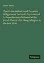 Daniel Wilson: The Divine Authority and Perpetual Obligation of the Lord's Day Asserted in Seven Sermons Delivered at the Parish Church of St. Mary, Islington in the Year 1830, Buch