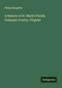 Philip Slaughter: A History of St. Mark's Parish, Culpeper County, Virginia, Buch