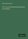 Edward Everett Hale: G.T.T. Or, the Wonderful Adventures of a Pullman, Buch