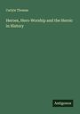 Carlyle Thomas: Heroes, Hero-Worship and the Heroic in History, Buch
