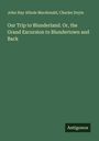 John Hay Athole Macdonald: Our Trip to Blunderland. Or, the Grand Excursion to Blundertown and Back, Buch