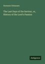 Hermann Olshausen: The Last Days of the Saviour, or, History of the Lord's Passion, Buch