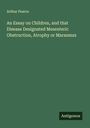 Arthur Pearce: An Essay on Children, and that Disease Designated Mesenteric Obstruction, Atrophy or Marasmus, Buch