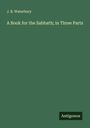 J. B. Waterbury: A Book for the Sabbath; in Three Parts, Buch