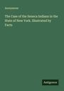 Anonymous: The Case of the Seneca Indians in the State of New York. Illustrated by Facts, Buch