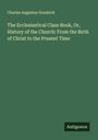 Charles Augustus Goodrich: The Ecclesiastical Class Book, Or, History of the Church: From the Birth of Christ to the Present Time, Buch