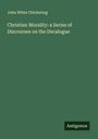 John White Chickering: Christian Morality: a Series of Discourses on the Decalogue, Buch