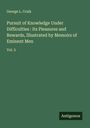 George L. Craik: Pursuit of Knowledge Under Difficulties : Its Pleasures and Rewards, Illustrated by Memoirs of Eminent Men, Buch