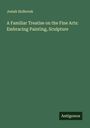 Josiah Holbrook: A Familiar Treatise on the Fine Arts: Embracing Painting, Sculpture, Buch