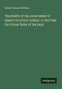 Robert James Mcghee: The Nullity of the Government of Queen Victoria in Ireland, or the Pope the Upload Ruler of the Land, Buch