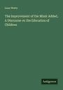 Isaac Watts: The Improvement of the Mind: Added, A Discourse on the Education of Children, Buch