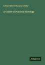 Edward Albert Sharpey Schäfer: A Course of Practical Histology, Buch