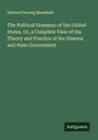 Edward Deering Mansfield: The Political Grammar of the United States, Or, a Complete View of the Theory and Practice of the General and State Government, Buch