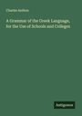 Charles Anthon: A Grammar of the Greek Language, for the Use of Schools and Colleges, Buch