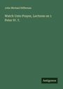 John Michael Hiffernan: Watch Unto Prayer, Lectures on 1 Peter IV. 7., Buch