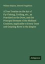 William Shipley: A True Treatise on the Art of Fly-Fishing, Trolling, etc., as Practised on the Dove, and the Principal Streams of the Midland Counties; Applicable to Every Trout and Grayling River in the Empire, Buch