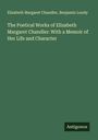 Elizabeth Margaret Chandler: The Poetical Works of Elizabeth Margaret Chandler: With a Memoir of Her Life and Character, Buch