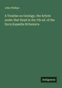 John Phillips: A Treatise on Geology, the Article under that Head in the 7th ed. of the Encyclopædia Britannica, Buch
