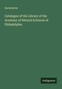 Anonymous: Catalogue of the Library of the Academy of Natural Sciences of Philadelphia, Buch