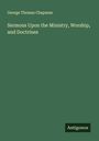 George Thomas Chapman: Sermons Upon the Ministry, Worship, and Doctrines, Buch