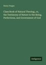 Henry Fergus: Class Book of Natural Theolog;, or, the Testimony of Nature to the Being, Perfections, and Government of God, Buch