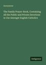 Anonymous: The Family Prayer-Book, Containing All the Public and Private Devotions in Use Amongst English Catholics, Buch